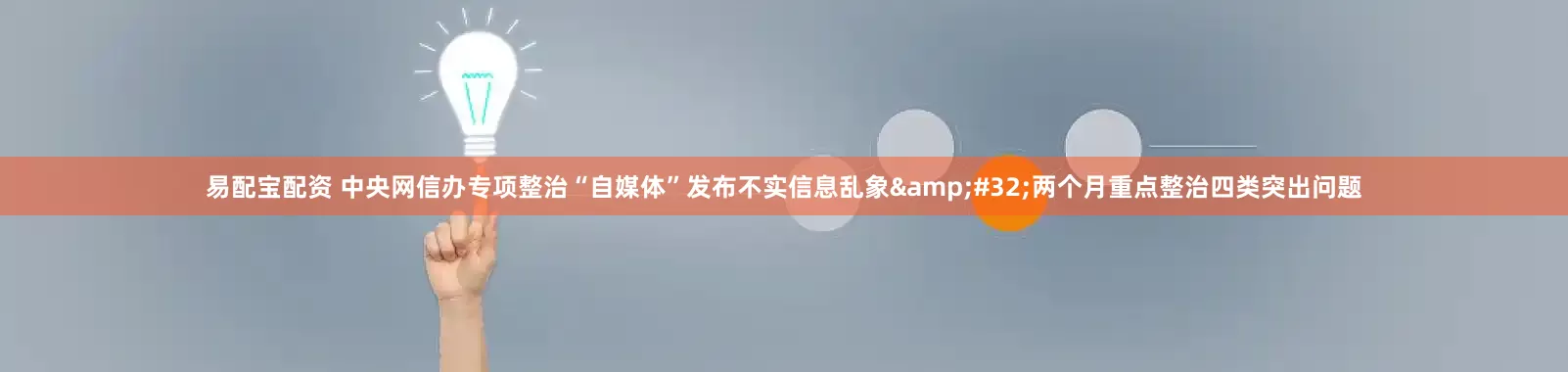 易配宝配资 中央网信办专项整治“自媒体”发布不实信息乱象&#32;两个月重点整治四类突出问题